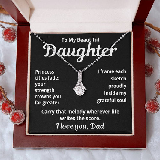To My Beautiful Daughter From Dad "Princess Titles Fade..." Alluring Beauty Necklace
